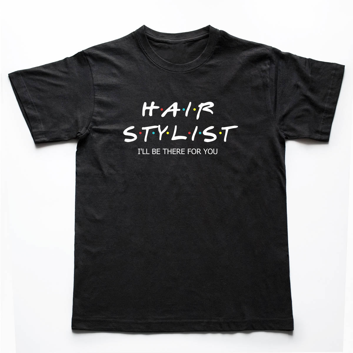 Tricouri hairstylist I'll be there for you 1