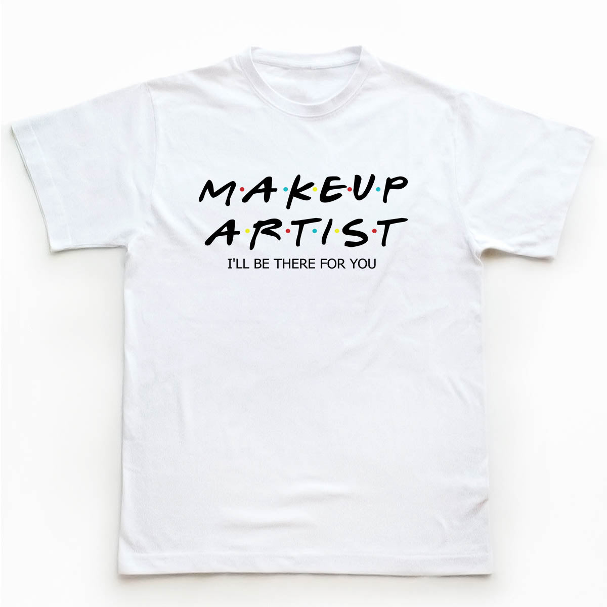 Tricouri make-up artisti I'll be there for you 4
