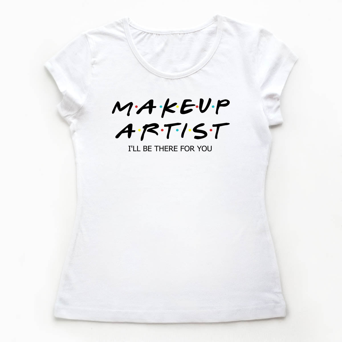 Tricouri make-up artisti I'll be there for you 4